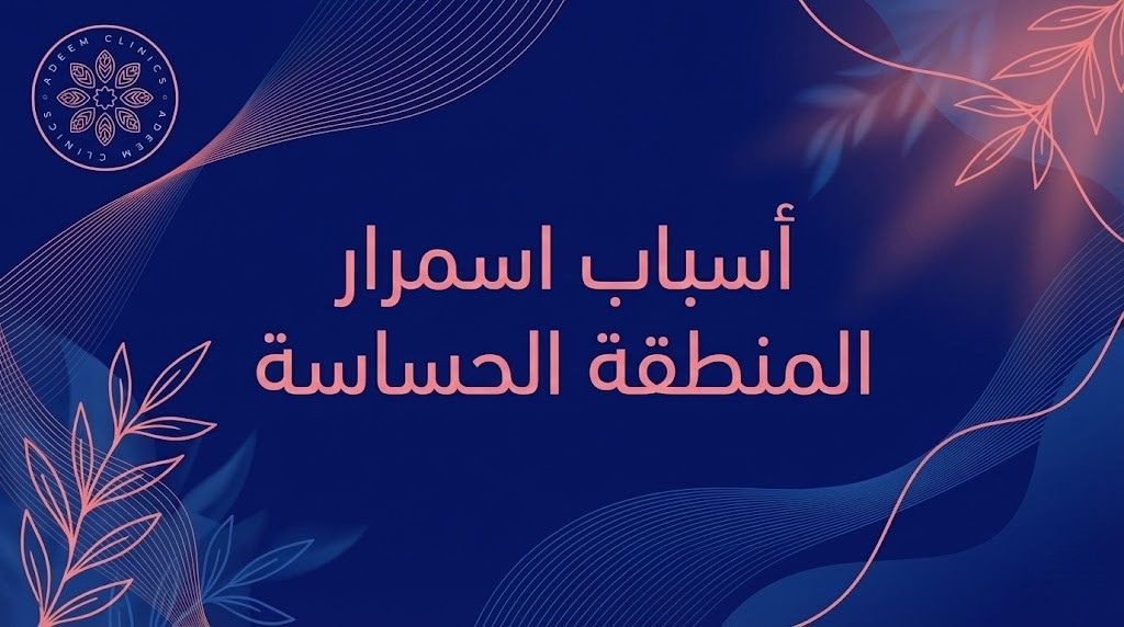 اسباب اسمرار المنطقة الحساسة